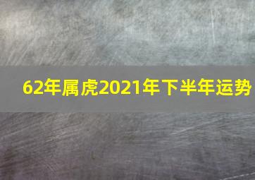 62年属虎2021年下半年运势