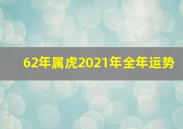 62年属虎2021年全年运势