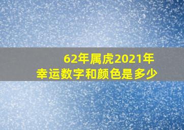 62年属虎2021年幸运数字和颜色是多少