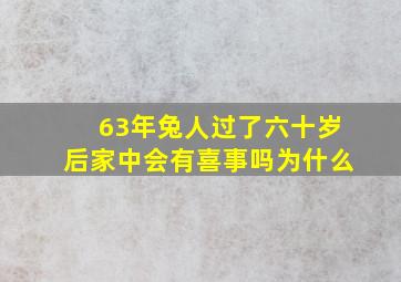 63年兔人过了六十岁后家中会有喜事吗为什么