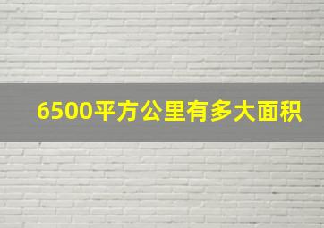 6500平方公里有多大面积