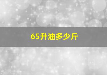 65升油多少斤