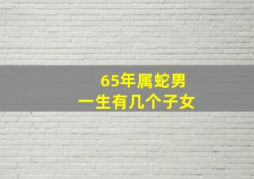 65年属蛇男一生有几个子女