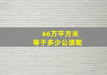 66万平方米等于多少公顷呢