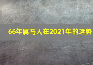 66年属马人在2021年的运势