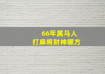 66年属马人打麻将财神哪方