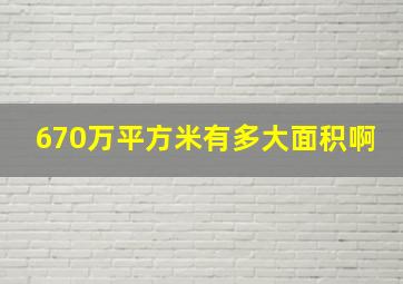 670万平方米有多大面积啊