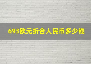 693欧元折合人民币多少钱