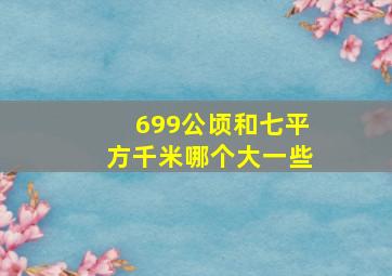 699公顷和七平方千米哪个大一些