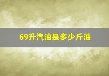 69升汽油是多少斤油