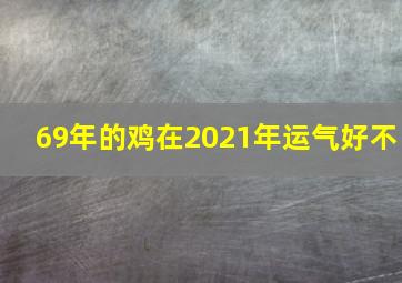 69年的鸡在2021年运气好不