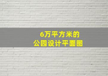 6万平方米的公园设计平面图