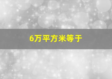 6万平方米等于