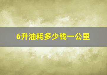 6升油耗多少钱一公里