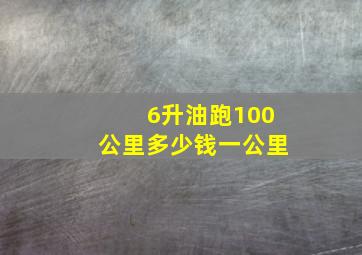 6升油跑100公里多少钱一公里