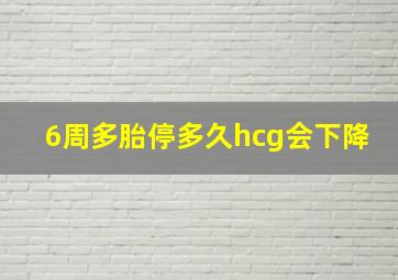 6周多胎停多久hcg会下降