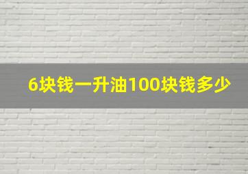 6块钱一升油100块钱多少