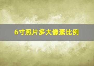 6寸照片多大像素比例