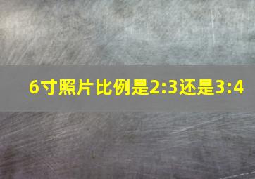 6寸照片比例是2:3还是3:4