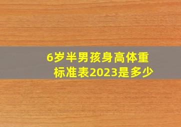 6岁半男孩身高体重标准表2023是多少