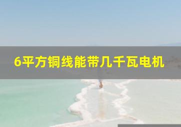 6平方铜线能带几千瓦电机