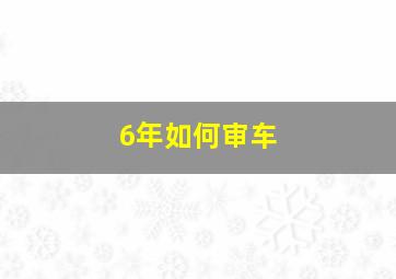 6年如何审车