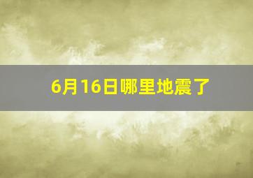 6月16日哪里地震了