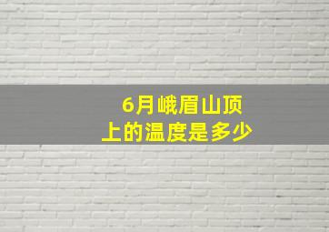 6月峨眉山顶上的温度是多少