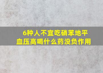 6种人不宜吃硝苯地平血压高喝什么药没负作用