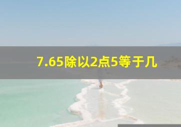 7.65除以2点5等于几