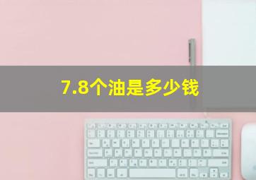 7.8个油是多少钱