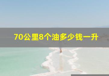 70公里8个油多少钱一升