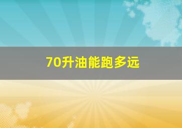 70升油能跑多远