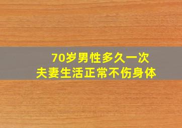 70岁男性多久一次夫妻生活正常不伤身体