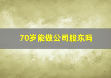 70岁能做公司股东吗