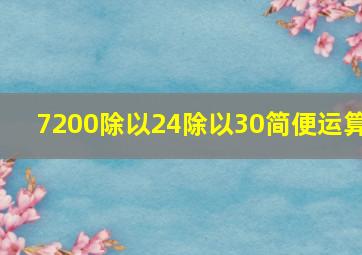 7200除以24除以30简便运算