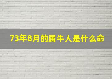 73年8月的属牛人是什么命