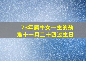 73年属牛女一生的劫难十一月二十四过生日