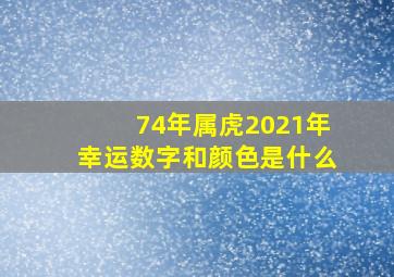 74年属虎2021年幸运数字和颜色是什么