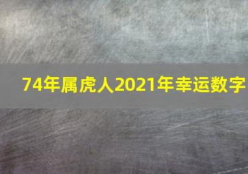 74年属虎人2021年幸运数字