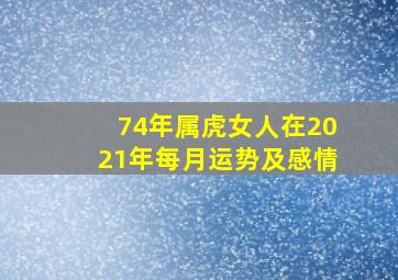 74年属虎女人在2021年每月运势及感情