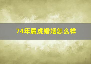 74年属虎婚姻怎么样