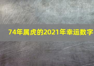 74年属虎的2021年幸运数字