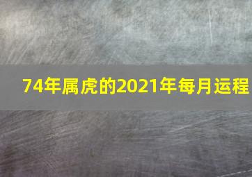 74年属虎的2021年每月运程