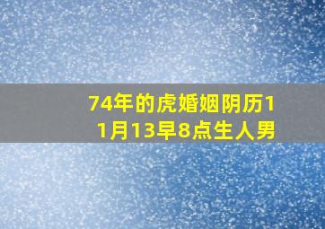 74年的虎婚姻阴历11月13早8点生人男