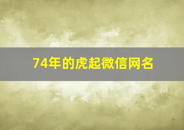 74年的虎起微信网名