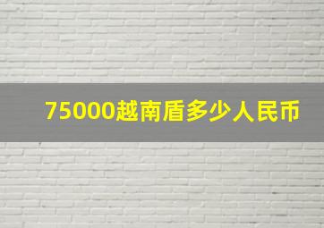 75000越南盾多少人民币