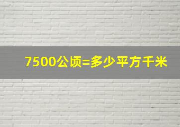 7500公顷=多少平方千米