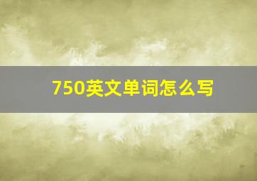 750英文单词怎么写