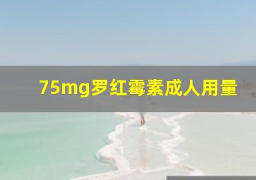 75mg罗红霉素成人用量